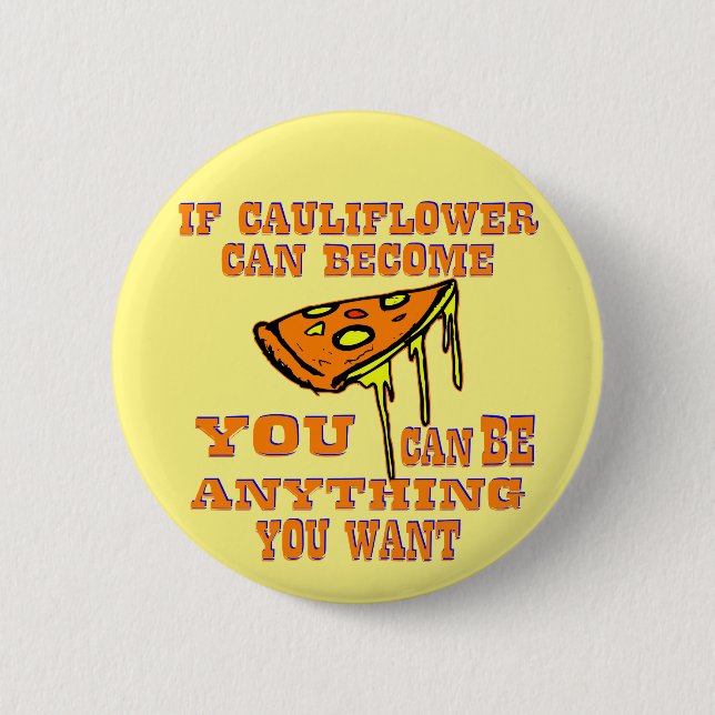 If Cauliflower Can Become Pizza You Can Be Anythin 2 Inch Round Button (Front)