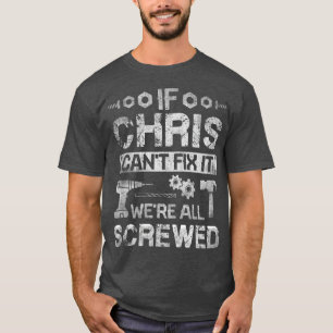 If CHRIS Cant Fix it Were All Screwed Funny Gift T-Shirt