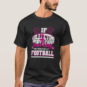 If Collecting Sports Cards Was Easy They'd Call It T-Shirt