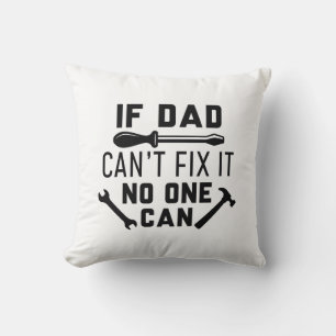 If Dad Can’t Fix It No One Can Throw Pillow