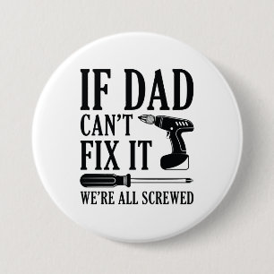 If Dad Can’t Fix It We’re All Screwed 3 Inch Round Button