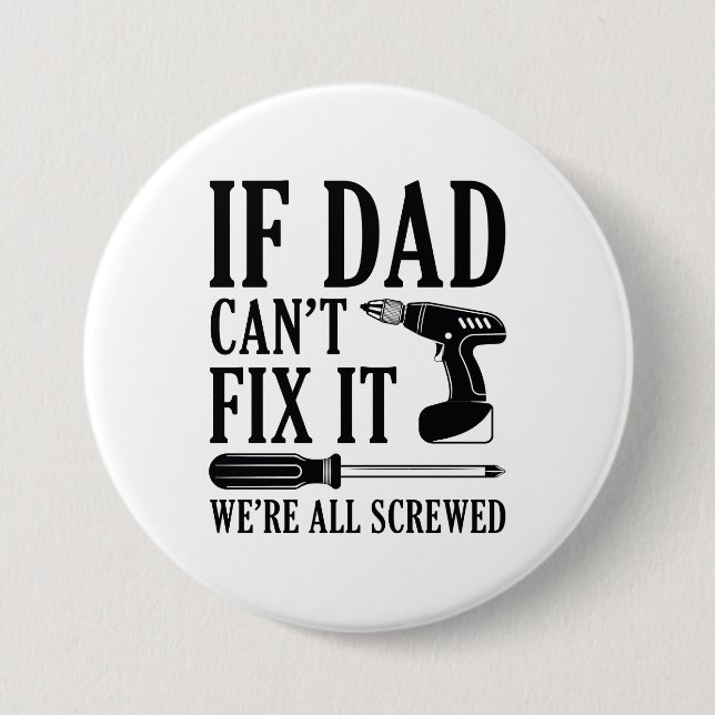 If Dad Can’t Fix It We’re All Screwed 3 Inch Round Button (Front)