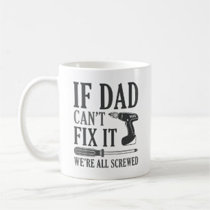 If Dad Can’t Fix It We’re All Screwed Coffee Mug