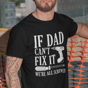 If Dad Can’t Fix It We’re All Screwed T-Shirt