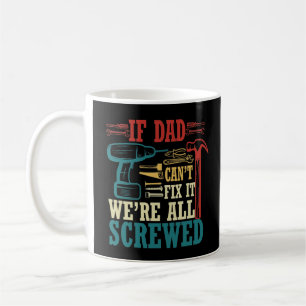 If Dad Can't Fix It We're All Screwed Coffee Mug