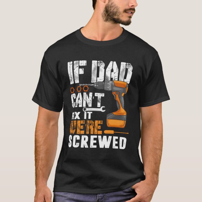 If Dad Can'T Fix It We'Re Screwed T-Shirt (Front)
