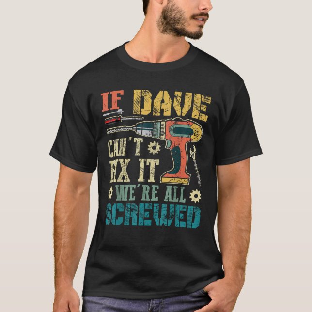 If Dave Can t Fix it We re All Screwed Funny Fathe T-Shirt (Front)