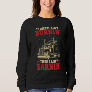 If Diesel Aint Burnin Big Rig Semi Trailer Truck D Sweatshirt