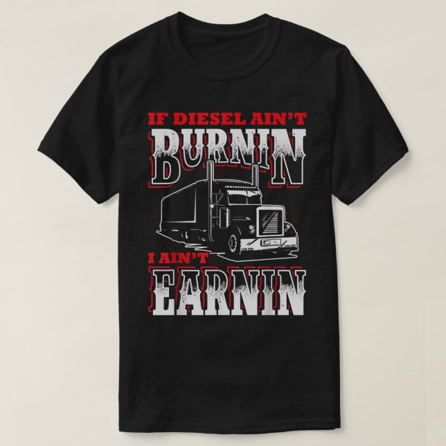 If Diesel Ain't Burnin' I Ain't Earnin' Funny truc T-Shirt (Design Front)
