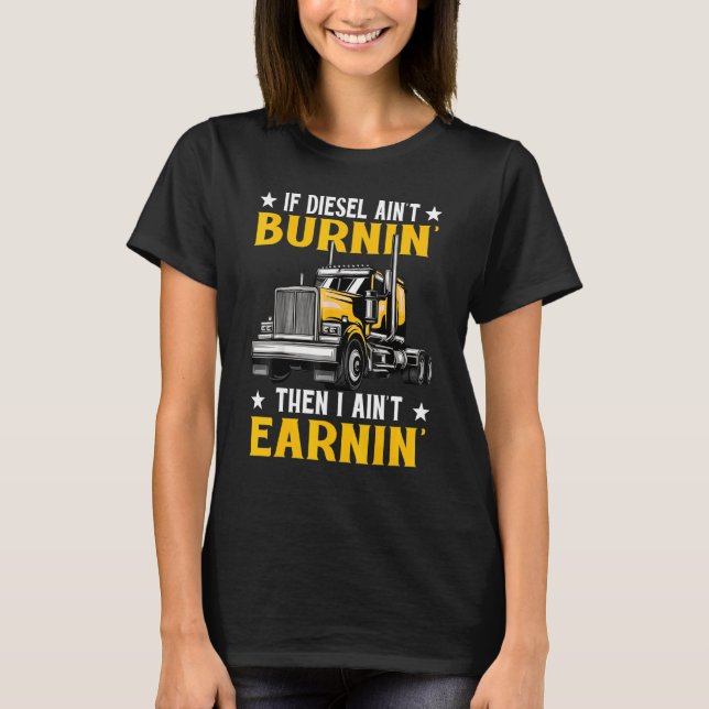 If Diesel Aint Burning I Aint Earning T-Shirt (Front)