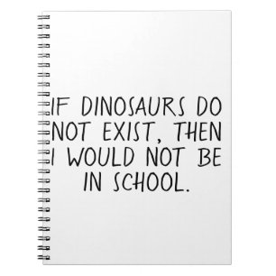 If dinosaurs do not exist, notebook