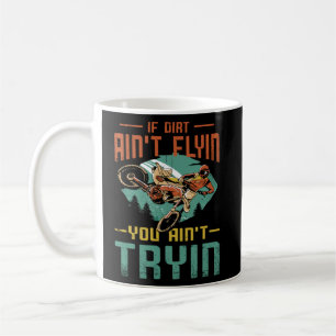 If Dirt Ain t Flyin You Ain t Tryin For Biker Or R Coffee Mug