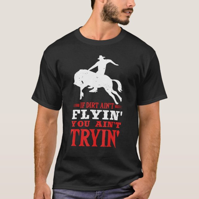 If Dirt Ain't Flyin Horse Bull Riding For Men Wome T-Shirt (Front)