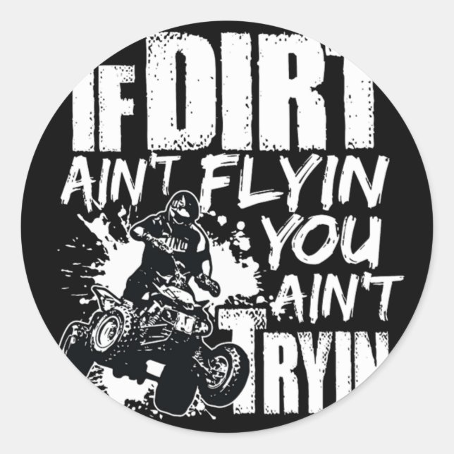 If Dirt Aint Flyin You Aint Tryin ATV Rider Classic Round Sticker (Front)