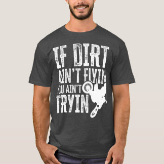 If Dirt Aint Flyin You Aint Tryin Fun Motocross T-Shirt