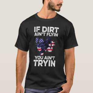 If Dirt Aint Flyin You Aint Tryin Motorcycle Dirt  T-Shirt
