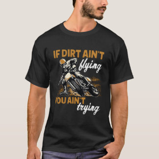 If Dirt Ain'T Flying Then You Motocross Dirt Bike  T-Shirt