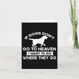 If Dogs Dont Go To Heaven I Want To Go Funny Quote Card