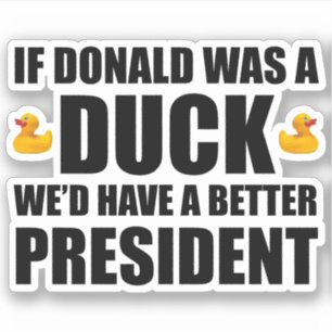 If Donald Was A Duck We'd Have A Better President