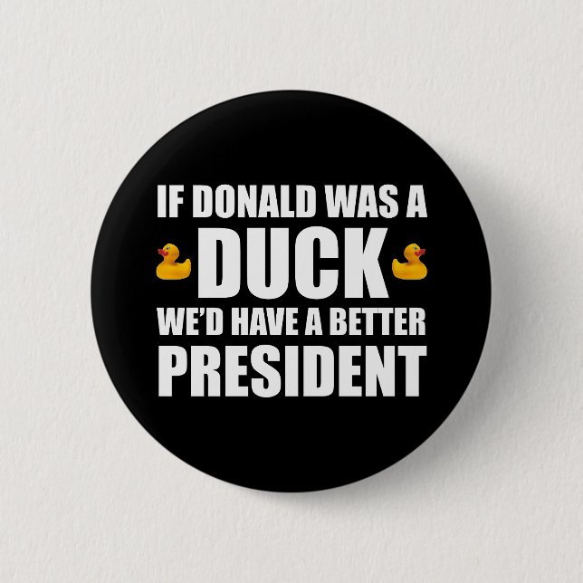 If Donald Was A Duck We'd Have A Better President 2 Inch Round Button (Front)