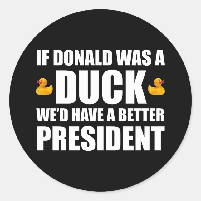 If Donald Was A Duck We'd Have A Better President Classic Round Sticker (Front)