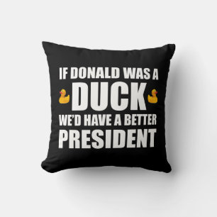 If Donald Was A Duck We'd Have A Better President Throw Pillow