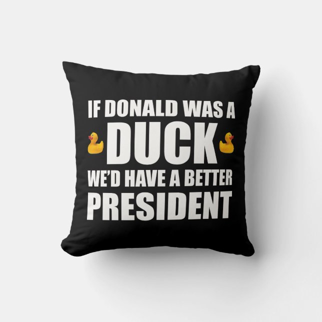 If Donald Was A Duck We'd Have A Better President Throw Pillow (Front)