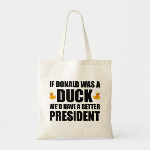 If Donald Was A Duck We'd Have A Better President Tote Bag