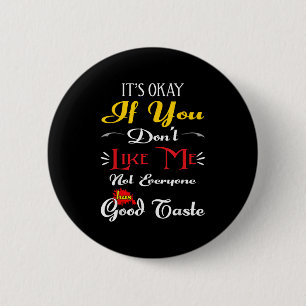 If Dont Like Me Not Everyone Has Good Taste Funny 2 Inch Round Button