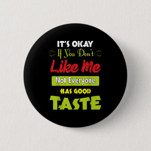 If Dont Like Me Not Everyone Has Good Taste Funny 2 Inch Round Button