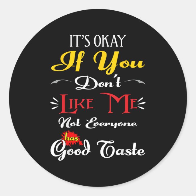 If Dont Like Me Not Everyone Has Good Taste Funny  Classic Round Sticker (Front)
