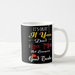 If Dont Like Me Not Everyone Has Good Taste Funny  Coffee Mug