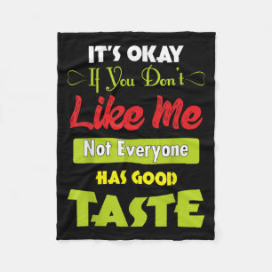 If Dont Like Me Not Everyone Has Good Taste Funny Fleece Blanket