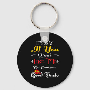 If Dont Like Me Not Everyone Has Good Taste Funny Keychain