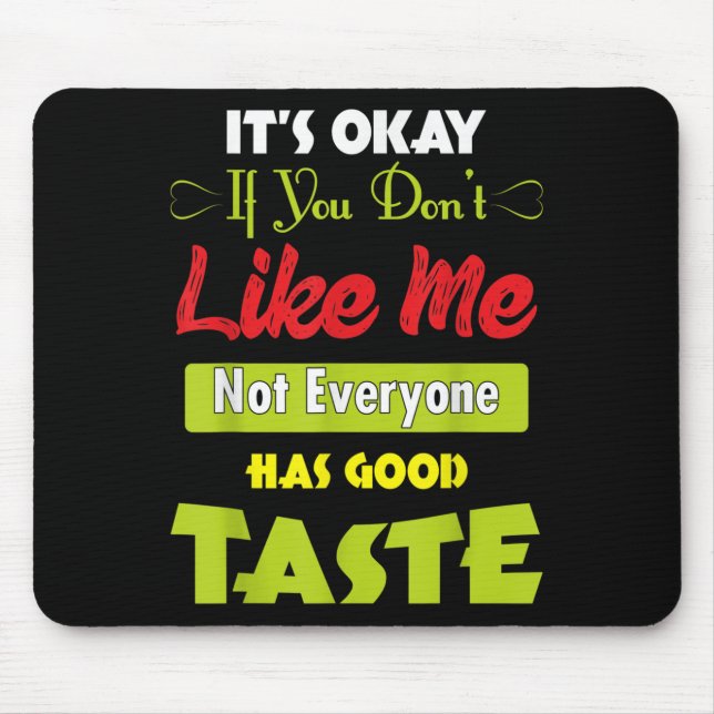 If Dont Like Me Not Everyone Has Good Taste Funny  Mouse Pad (Front)