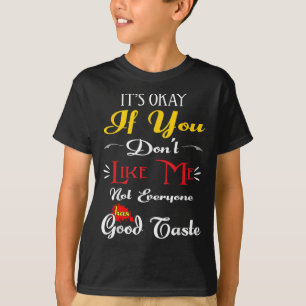 If Dont Like Me Not Everyone Has Good Taste Funny T-Shirt