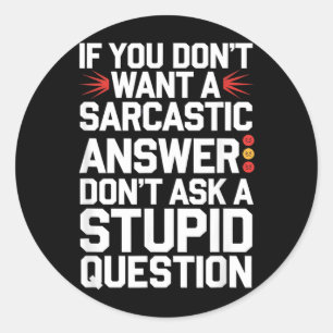 If Dont Want A Sarcastic Answer Funny Question Classic Round Sticker
