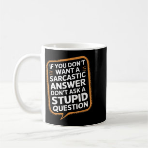 If Dont Want A Sarcastic Answer Funny Question Coffee Mug