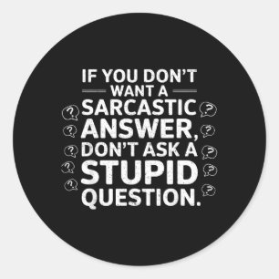 If Dont Want A Sarcastic Answer Funny Saying Quote Classic Round Sticker