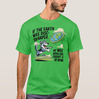 If Earth Was a Disc My Wolf Would Catch It T-Shirt