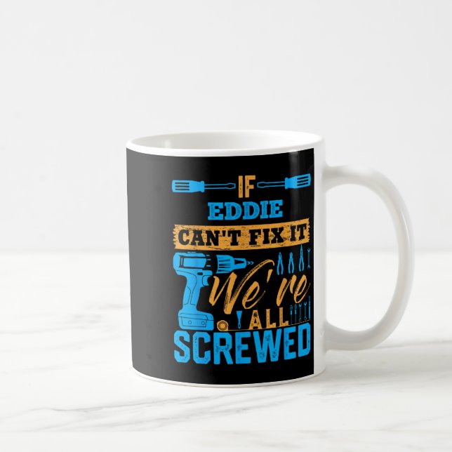If Eddie Can't Fix It We're All Screwed Name Eddie Coffee Mug (Right)