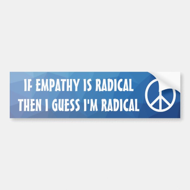 If Empathy Is Radical then I guess I'm radical Bumper Sticker (Front)