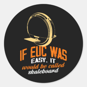 If Euc Was Easy Is Would Be Called Skateboarding U Classic Round Sticker