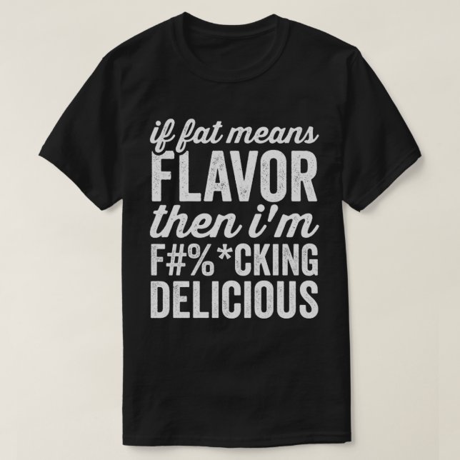 If Fat Means Flavour Then Im Delicious T-Shirt (Design Front)
