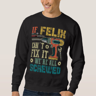 If Felix Can't Fix it We're All Screwed Funny Fath Sweatshirt