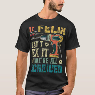 If Felix Can't Fix it We're All Screwed Funny Fath T-Shirt