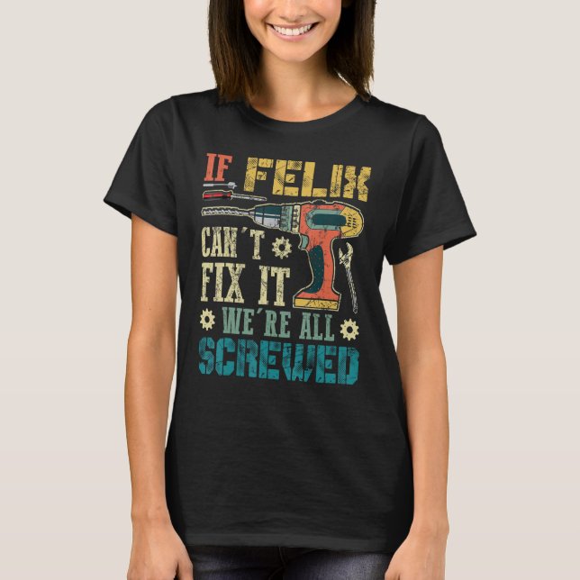 If Felix Can't Fix it We're All Screwed Funny Fath T-Shirt (Front)