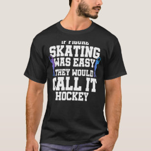 If Figure Skating Was Easy They Would Call It Hock T-Shirt