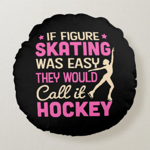 If Figure Skating Was They Would Call It Hockey Round Pillow