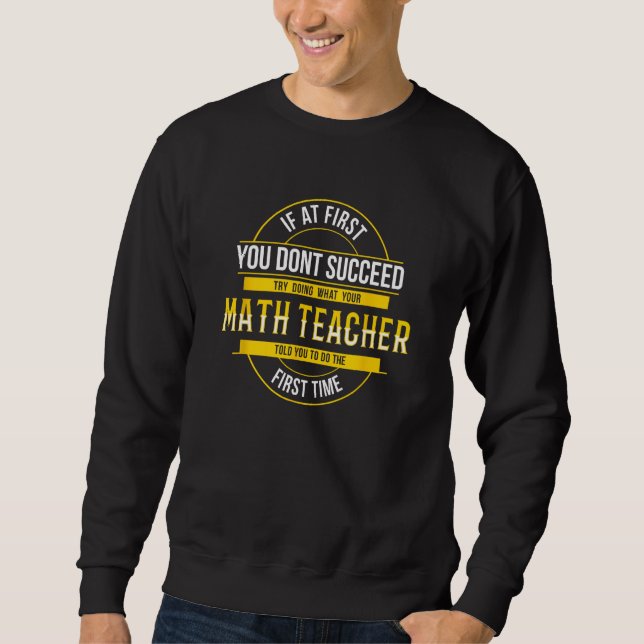 If First You Don't Succeed Funny Math Teacher Shir Sweatshirt (Front)